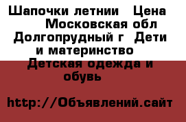 Шапочки летнии › Цена ­ 100 - Московская обл., Долгопрудный г. Дети и материнство » Детская одежда и обувь   